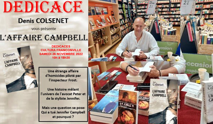 Dédicaces aura lieu le samedi 26 novembre 2022 à partir de 10h à Magasin CULTURA à Franconville (95). Au plaisir de vous présenter mon nouveau polar "L'AFFAIRE CAMPBELL" Denis COLSENET Auteur