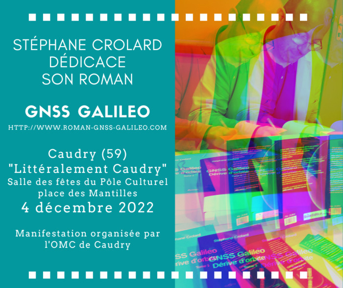 Stéphane Crolard sera au salon "Littéralement Caudry" de Caudry (59) le 4 décembre 2022 pour présenter son techno-thriller GNSS Galileo.